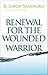 Renewal for the Wounded Warrior by R. Loren Sandford