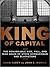 King of Capital: The Remarkable Rise, Fall, and Rise Again of Steve Schwarzman and Blackstone