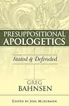 Presuppositional Apologetics: Stated and Defended