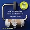 I've Been Flushed from the Bathroom of Your Heart by Colin Bowles