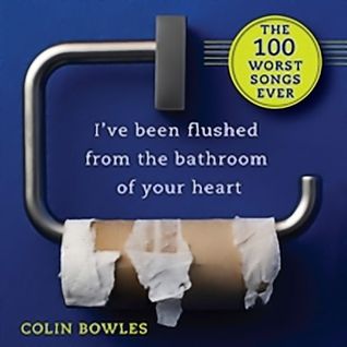 I've Been Flushed from the Bathroom of Your Heart: The 100 Worst Songs Ever (ebook)