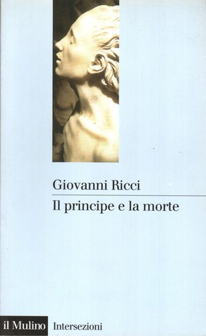 Il principe e la morte. Corpo, cuore, effigie nel Rinascimento (Paperback)