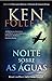 Noite Sobre as Águas by Ken Follett