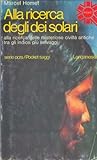 Alla ricerca degli dei solari. Alla ricerca delle misteriose civiltà antiche tra gli indios più selvaggi