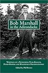 Bob Marshall in the Adirondacks: Writings of a Pioneering Peak-Bagger, Pond-Hopper, and Wilderness Preservationist