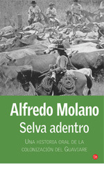 Selva adentro: Una historia oral de la colonización del Guaviare