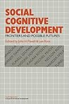 Social Cognitive Development: Frontiers and Possible Futures (Cambridge Studies in Social and Emotional Development)