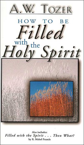 How to Be Filled With the Holy Spirit: Including Filled With the Spirit...Then What?
