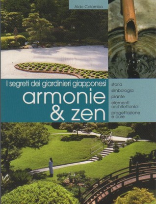 Armonie & zen. I segreti dei giardinieri giapponesi. Storia, simbologia, piante, elementi architettonici, progettazione e cure (Paperback)