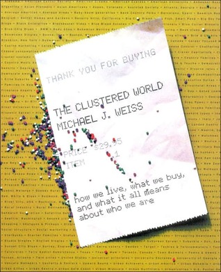 The Clustered World : How We Live, What We Buy, and What It All Means About Who We Are (Hardcover)