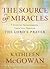 The Source of Miracles: 7 Steps to Transforming Your Life through the Lord's Prayer