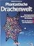 Phantastische Drachenwelt: Die Modelle, Die Drachenbauer, Die Festivals ; Mit Vier Drachen Zum Nachbauen