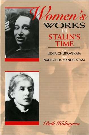 Women's Works in Stalin's Time: On Lidiia Chukovskaia and Nadezhda Mandelstam (Paperback)