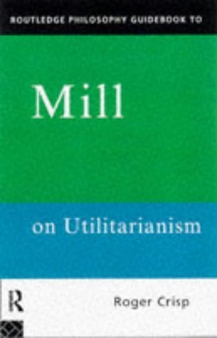 Mill on Utilitarianism (Routledge Philosophy Guidebooks)