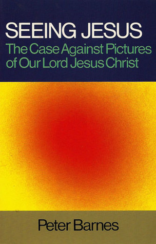 Seeing Jesus: The Case Against Pictures of Our Lord Jesus Christ (Paperback)