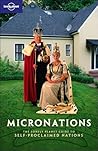 Micronations: the Lonely Planet guide to self-proclaimed nations Micronations: the Lonely Planet guide to self-proclaimed nations