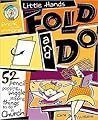 Little Hands Fold and Do: 52 Pencil-Popping, Wiggle-Stopping Things to Do in Church Pre-K Thrugh Grade 1