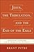 Jesus, the Tribulation, and the End of the Exile by Brant Pitre