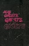 More Ghosts, Ghosts, Ghosts More Ghosts, Ghosts, Ghosts