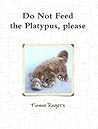 Do Not Feed the Platypus, Please by Tionne Rogers