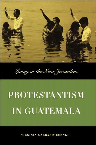 Protestantism in Guatemala: Living in the New Jerusalem (Paperback)