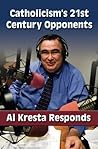 Catholicism's 21st Century Opponents: Al Kresta Responds Catholicism's 21st Century Opponents: Al Kresta Responds