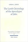 The Lamb Christology of the Apocalypse of John: An Investigation Into Its Origins and Rhetorical Force (Wissenschaftliche Untersuchungen Zum Neuen Testament)