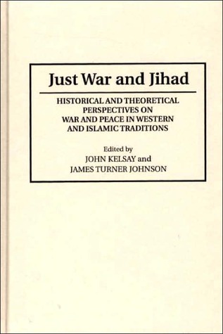 Just War and Jihad: Historical and Theoretical Perspectives on War and Peace in Western and Islamic Traditions (Contributions to the Study of Religion)