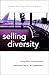 Selling Diversity: Immigration, Multiculturalism, Employment Equity, and Globalization