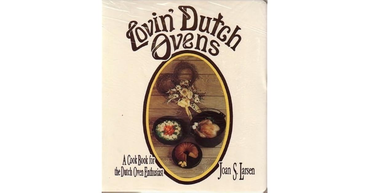 Lovin' Dutch Ovens A Cook Book for the Dutch Oven Enthusiast by Joan S. Larsen