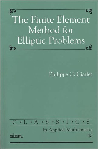 Classics in Applied Mathematics, Volume 40: The Finite Element Method for Elliptic Problems (Paperback)