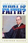 What is Faith? by J. Gresham Machen