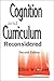 Cognition and Curriculum Reconsidered