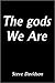 The gods We are