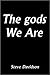 The gods We are by Steve Davidson