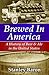 Brewed in America: A History of Beer and Ale in the United States