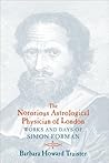 The Notorious Astrological Physician of London by Barbara Howard Traister The Notorious Astrological Physician of London by Barbara Howard Traister
