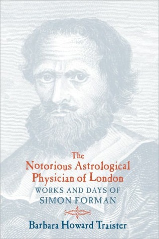 The Notorious Astrological Physician of London: Works and Days of Simon Forman (Hardcover)