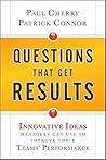 Questions That Get Results: Innovative Ideas Managers Can Use to Improve Their Teams' Performance