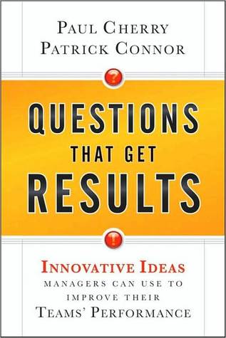 Questions That Get Results: Innovative Ideas Managers Can Use to Improve Their Teams' Performance (Kindle Edition)