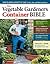 The Vegetable Gardener's Container Bible: How to Grow a Bounty of Food in Pots, Tubs, and Other Containers