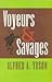Voyeurs & Savages by Alfred A. Yuson