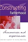 Constructing Fatherhood: Discourses and Experiences Constructing Fatherhood: Discourses and Experiences