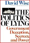 The Politics of Lying: Government Deception, Secrecy and Power