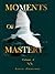MOMENTS OF MASTERY, Volume Two