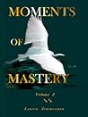 MOMENTS OF MASTERY, Volume Two MOMENTS OF MASTERY, Volume Two