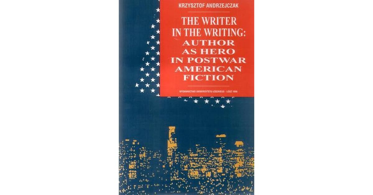 The Writer In The Writing Author As Hero In Postwar American Fiction By Krzysztof Andrzejczak