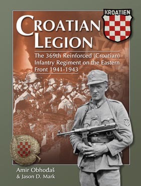 Croatian Legion: The 369th Reinforced (Croation) Infantry Regiment on the Eastern Front 1941-1943