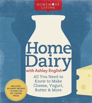 Home Dairy with Ashley English: All You Need to Know to Make Cheese, Yogurt, Butter & More (Hardcover)