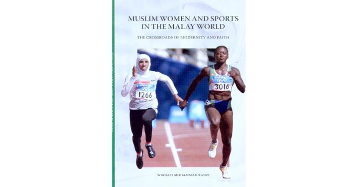 Muslim Women And Sports In The Malay World The Crossroads Of Modernity And Faith By Wirdati Mohammad Radzi